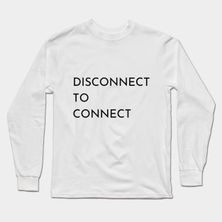 Disconnect To Connect Long Sleeve T-Shirt